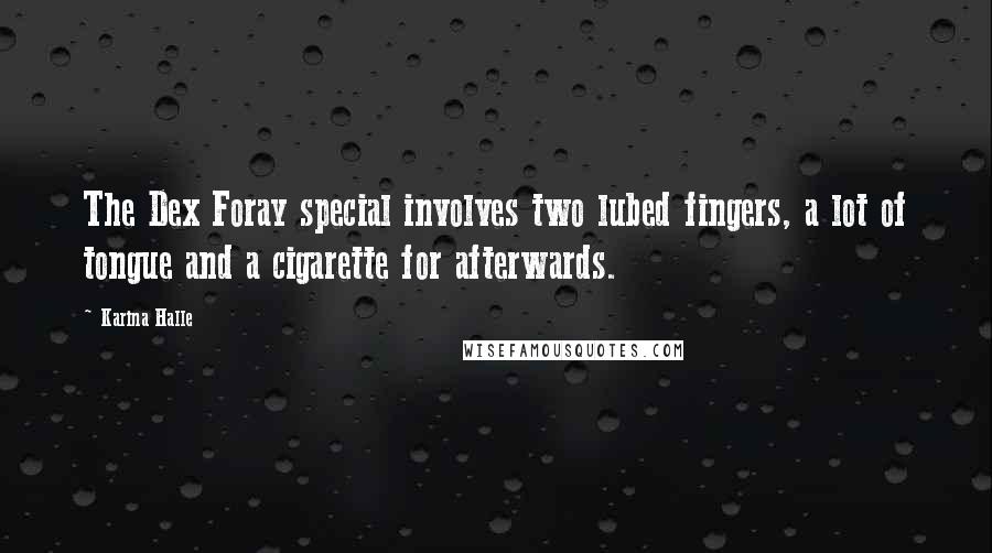 Karina Halle Quotes: The Dex Foray special involves two lubed fingers, a lot of tongue and a cigarette for afterwards.