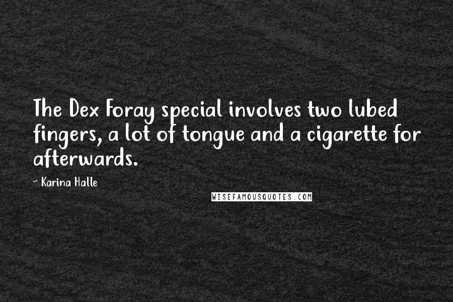 Karina Halle Quotes: The Dex Foray special involves two lubed fingers, a lot of tongue and a cigarette for afterwards.