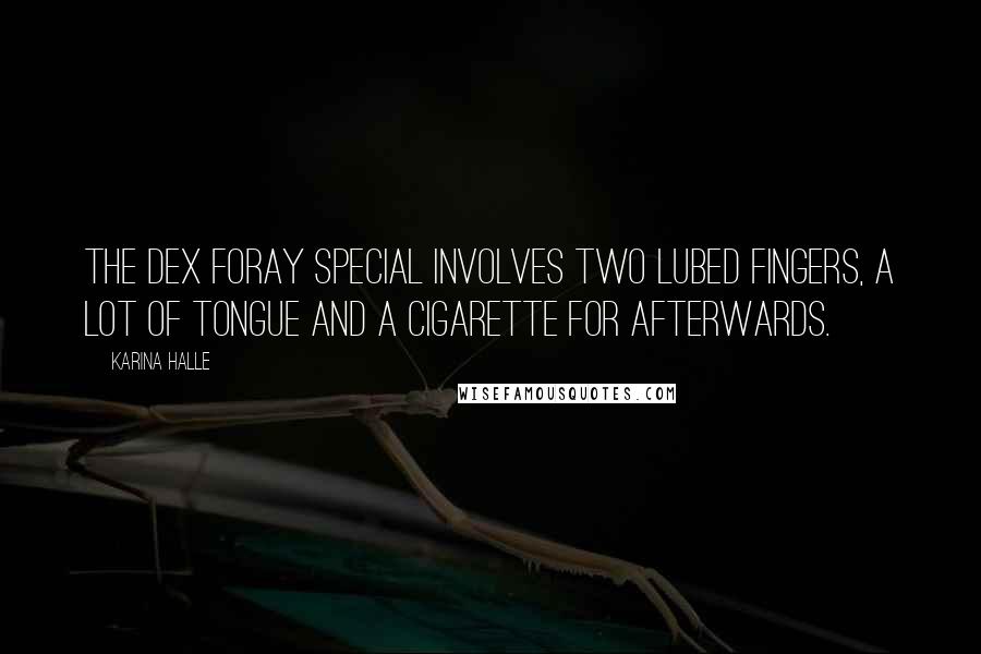 Karina Halle Quotes: The Dex Foray special involves two lubed fingers, a lot of tongue and a cigarette for afterwards.
