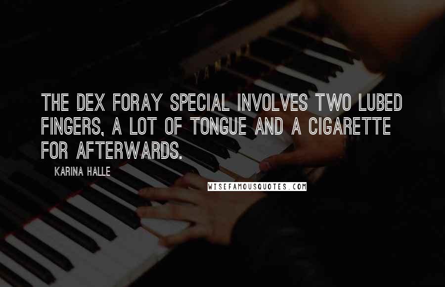 Karina Halle Quotes: The Dex Foray special involves two lubed fingers, a lot of tongue and a cigarette for afterwards.