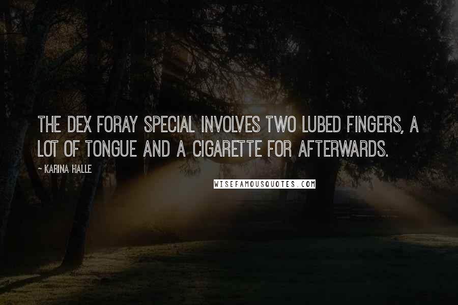 Karina Halle Quotes: The Dex Foray special involves two lubed fingers, a lot of tongue and a cigarette for afterwards.