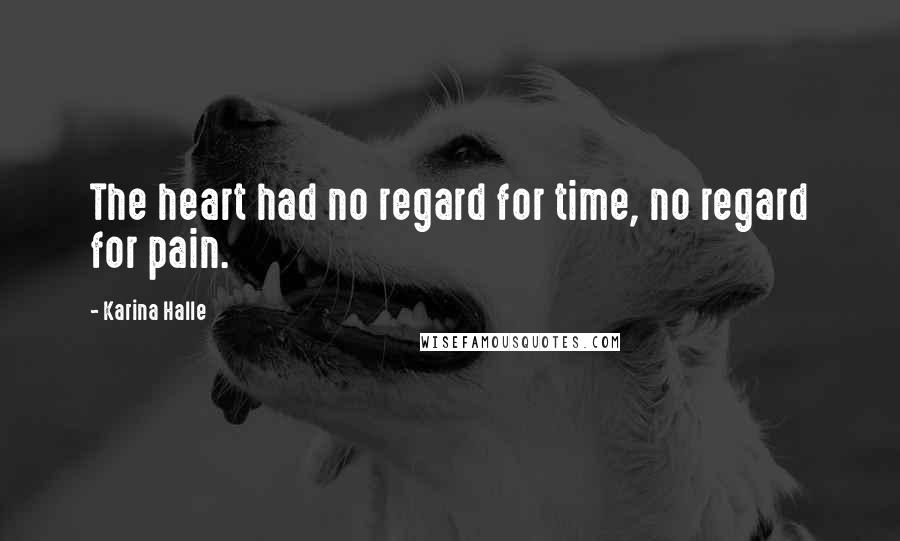 Karina Halle Quotes: The heart had no regard for time, no regard for pain.