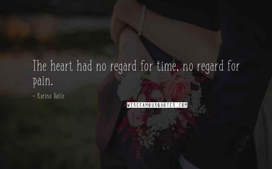 Karina Halle Quotes: The heart had no regard for time, no regard for pain.