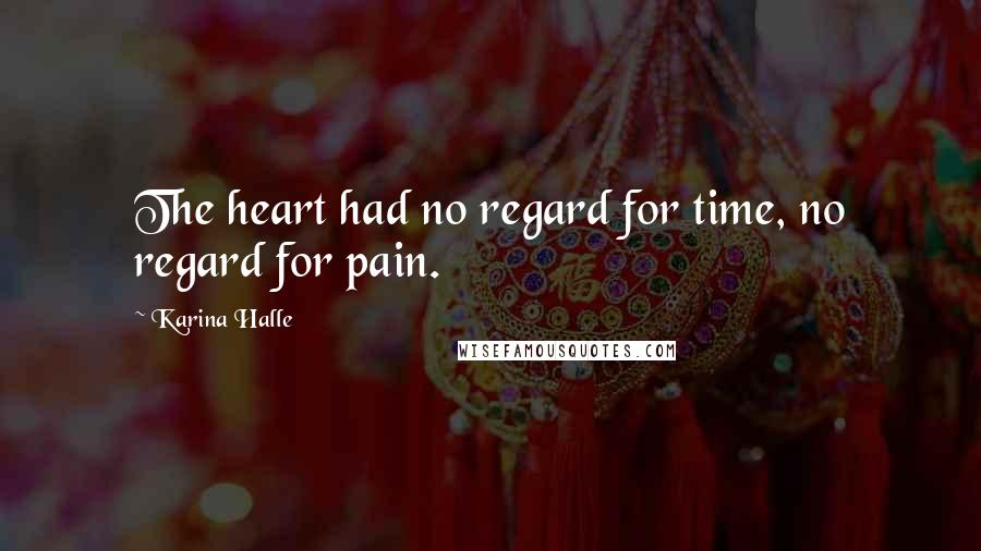 Karina Halle Quotes: The heart had no regard for time, no regard for pain.