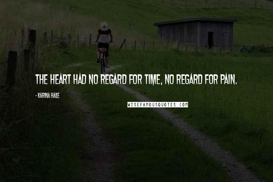 Karina Halle Quotes: The heart had no regard for time, no regard for pain.