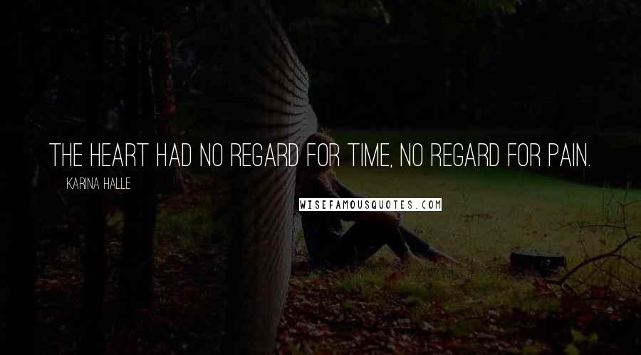 Karina Halle Quotes: The heart had no regard for time, no regard for pain.