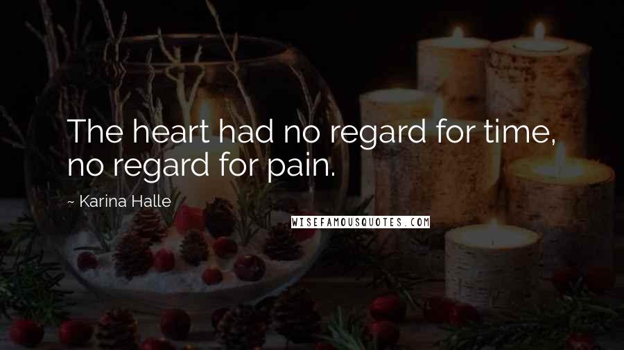 Karina Halle Quotes: The heart had no regard for time, no regard for pain.