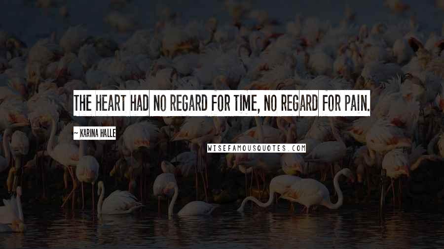 Karina Halle Quotes: The heart had no regard for time, no regard for pain.