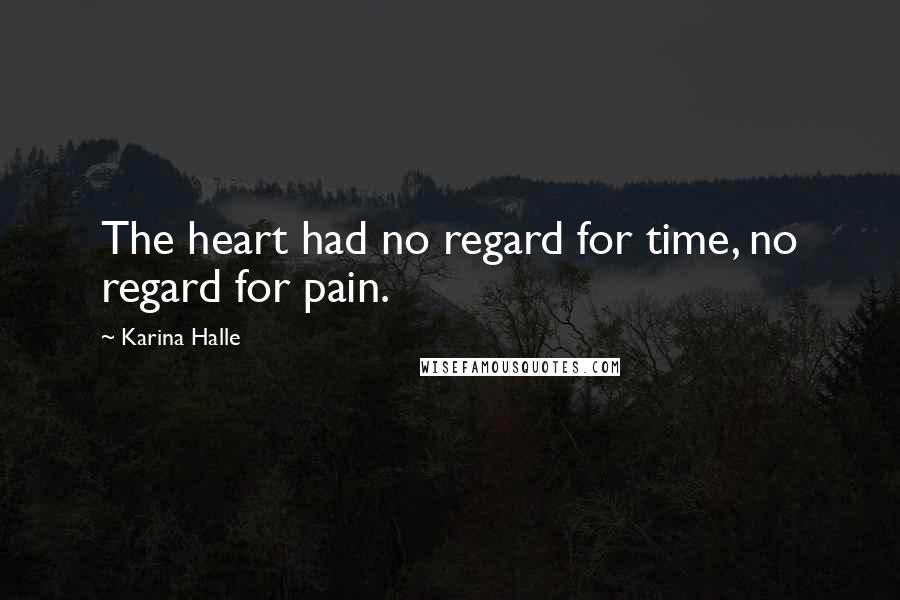 Karina Halle Quotes: The heart had no regard for time, no regard for pain.