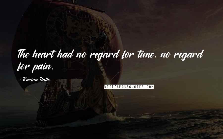 Karina Halle Quotes: The heart had no regard for time, no regard for pain.