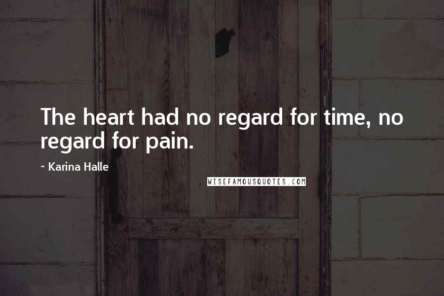 Karina Halle Quotes: The heart had no regard for time, no regard for pain.