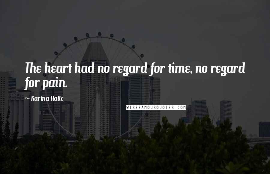 Karina Halle Quotes: The heart had no regard for time, no regard for pain.