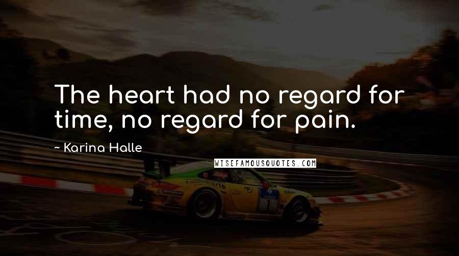 Karina Halle Quotes: The heart had no regard for time, no regard for pain.