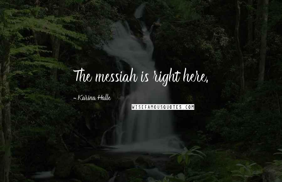 Karina Halle Quotes: The messiah is right here.