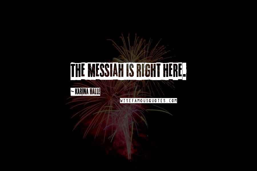 Karina Halle Quotes: The messiah is right here.