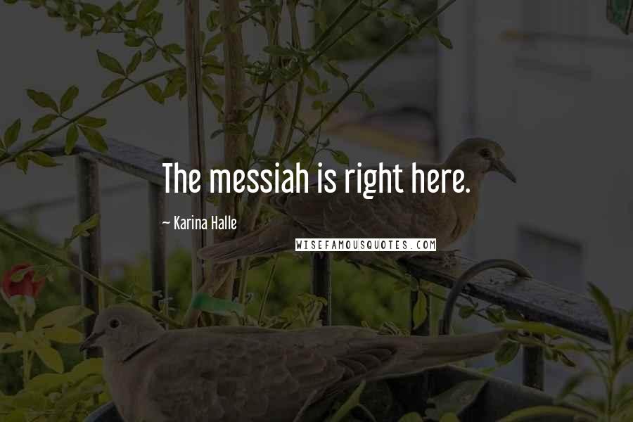 Karina Halle Quotes: The messiah is right here.