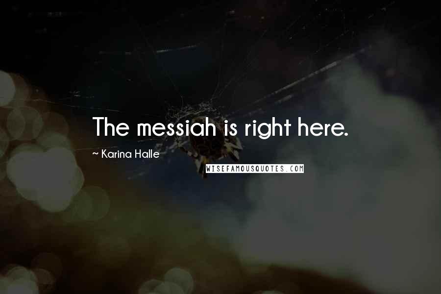 Karina Halle Quotes: The messiah is right here.
