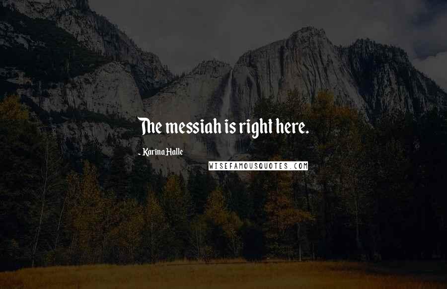 Karina Halle Quotes: The messiah is right here.