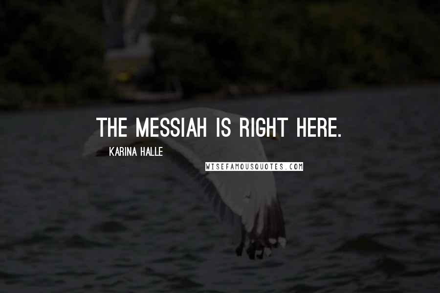 Karina Halle Quotes: The messiah is right here.