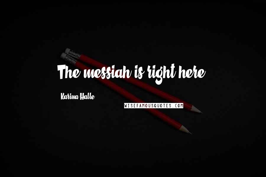 Karina Halle Quotes: The messiah is right here.