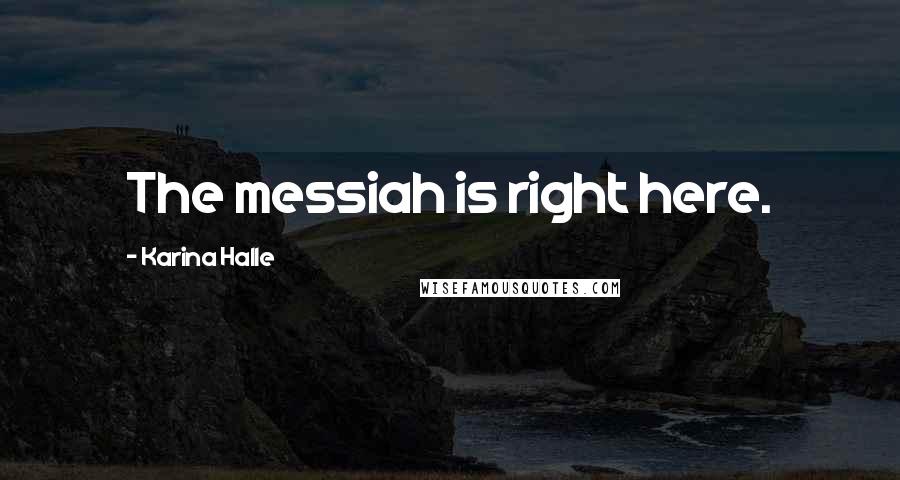 Karina Halle Quotes: The messiah is right here.