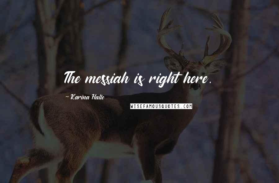 Karina Halle Quotes: The messiah is right here.