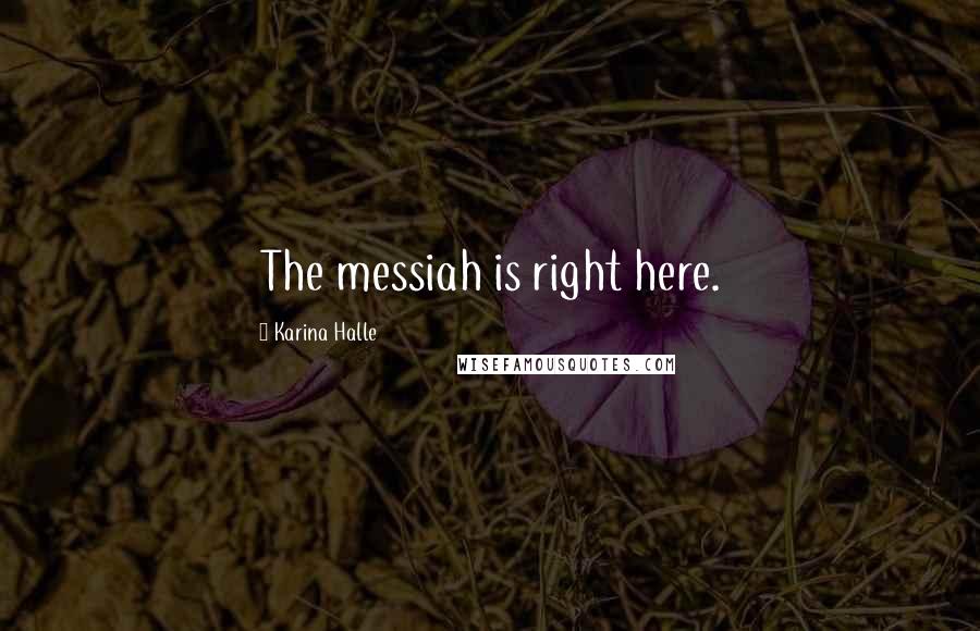Karina Halle Quotes: The messiah is right here.
