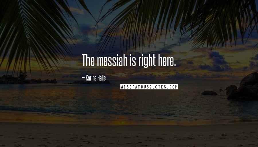 Karina Halle Quotes: The messiah is right here.