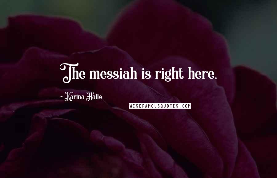 Karina Halle Quotes: The messiah is right here.