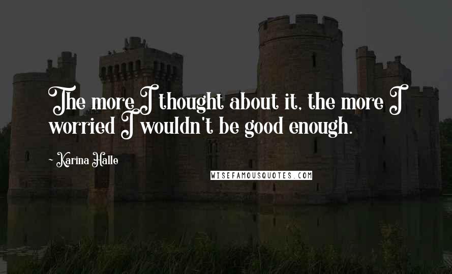 Karina Halle Quotes: The more I thought about it, the more I worried I wouldn't be good enough.