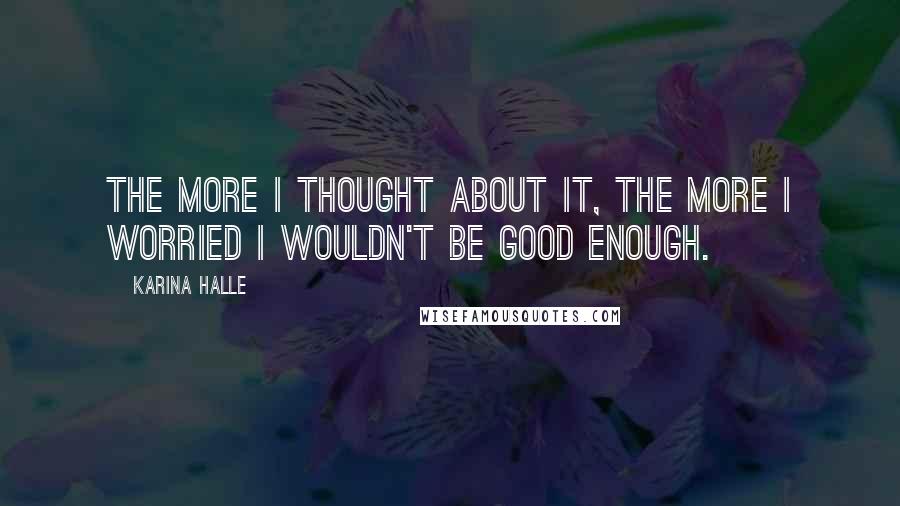 Karina Halle Quotes: The more I thought about it, the more I worried I wouldn't be good enough.