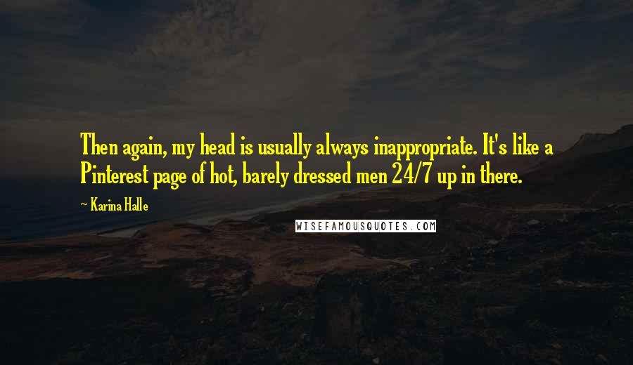 Karina Halle Quotes: Then again, my head is usually always inappropriate. It's like a Pinterest page of hot, barely dressed men 24/7 up in there.