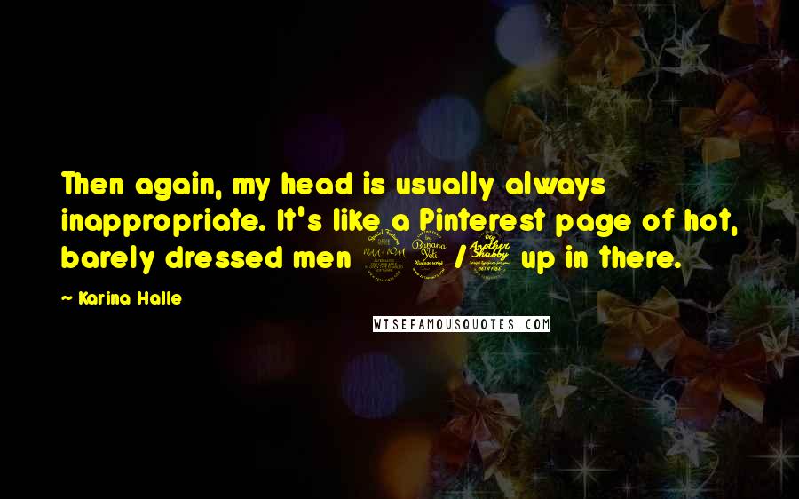 Karina Halle Quotes: Then again, my head is usually always inappropriate. It's like a Pinterest page of hot, barely dressed men 24/7 up in there.