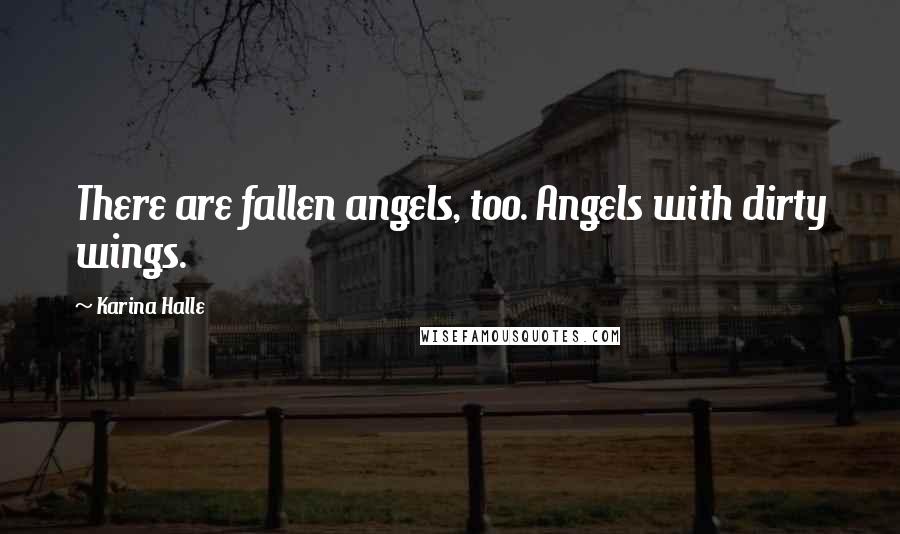 Karina Halle Quotes: There are fallen angels, too. Angels with dirty wings.