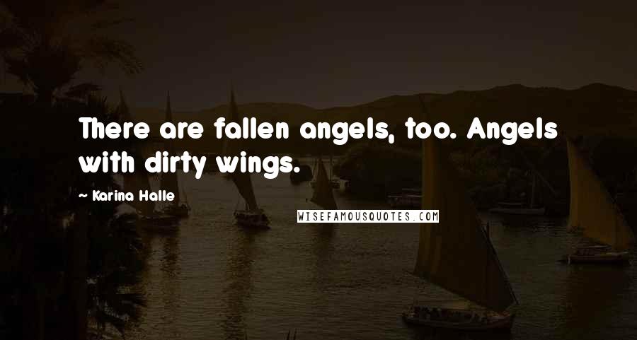 Karina Halle Quotes: There are fallen angels, too. Angels with dirty wings.