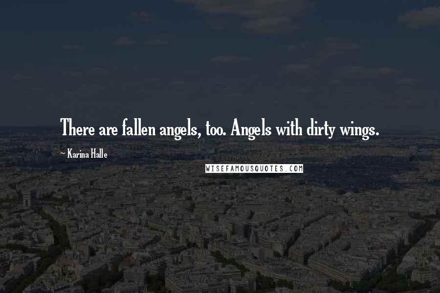 Karina Halle Quotes: There are fallen angels, too. Angels with dirty wings.