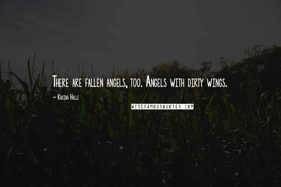 Karina Halle Quotes: There are fallen angels, too. Angels with dirty wings.