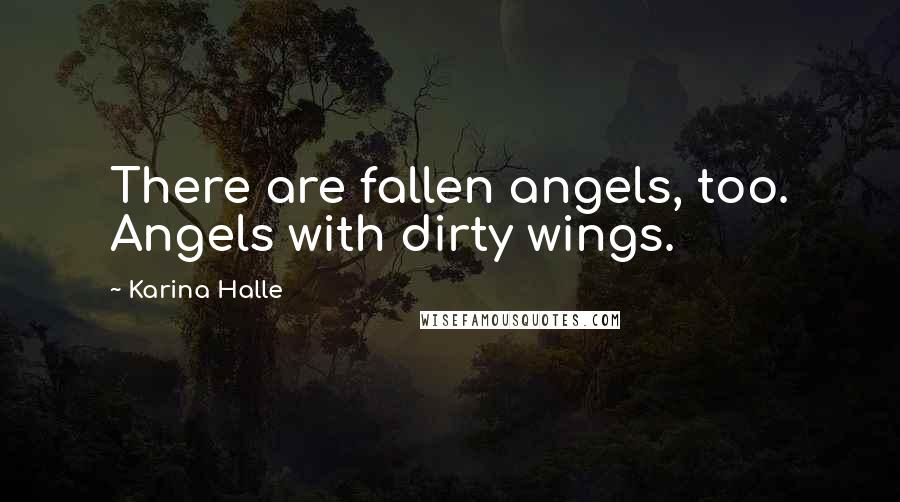 Karina Halle Quotes: There are fallen angels, too. Angels with dirty wings.