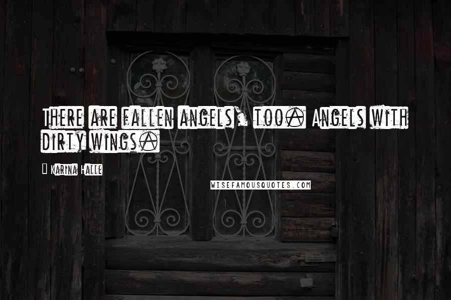 Karina Halle Quotes: There are fallen angels, too. Angels with dirty wings.