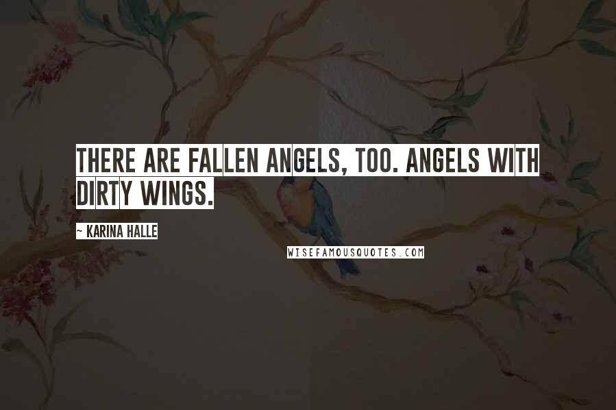 Karina Halle Quotes: There are fallen angels, too. Angels with dirty wings.