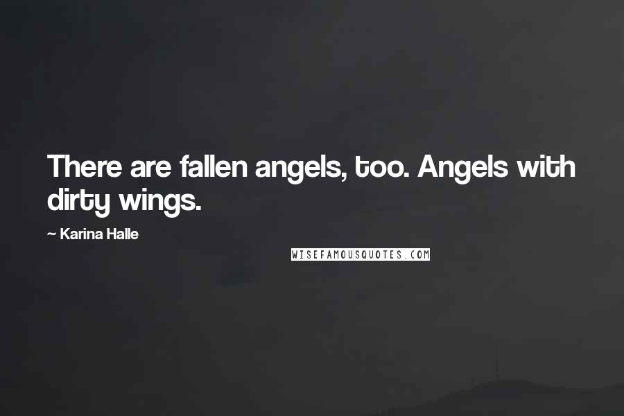 Karina Halle Quotes: There are fallen angels, too. Angels with dirty wings.