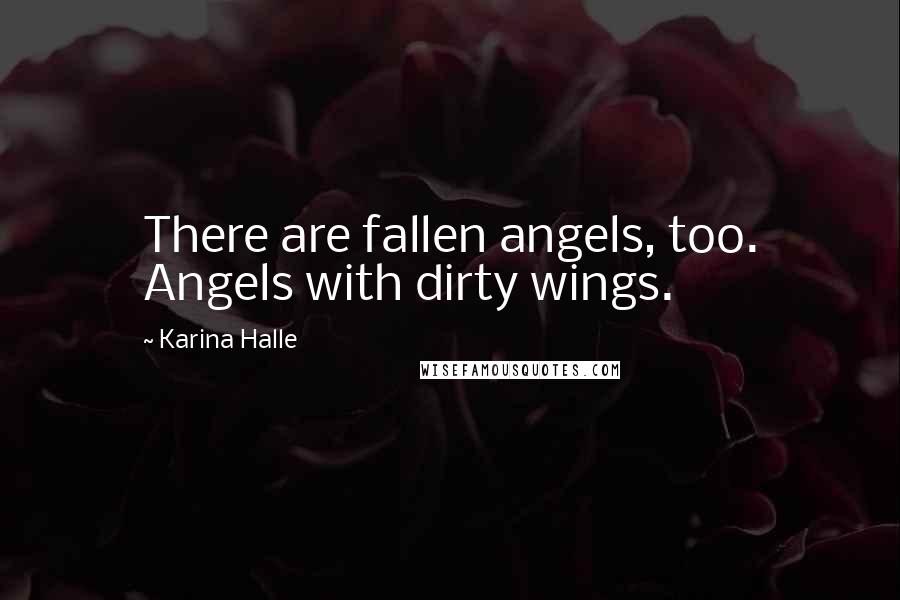 Karina Halle Quotes: There are fallen angels, too. Angels with dirty wings.