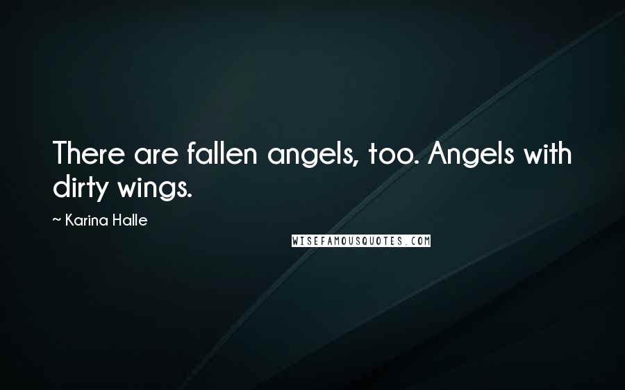 Karina Halle Quotes: There are fallen angels, too. Angels with dirty wings.