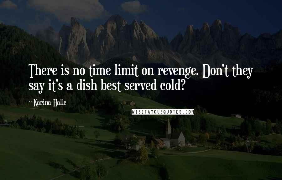 Karina Halle Quotes: There is no time limit on revenge. Don't they say it's a dish best served cold?