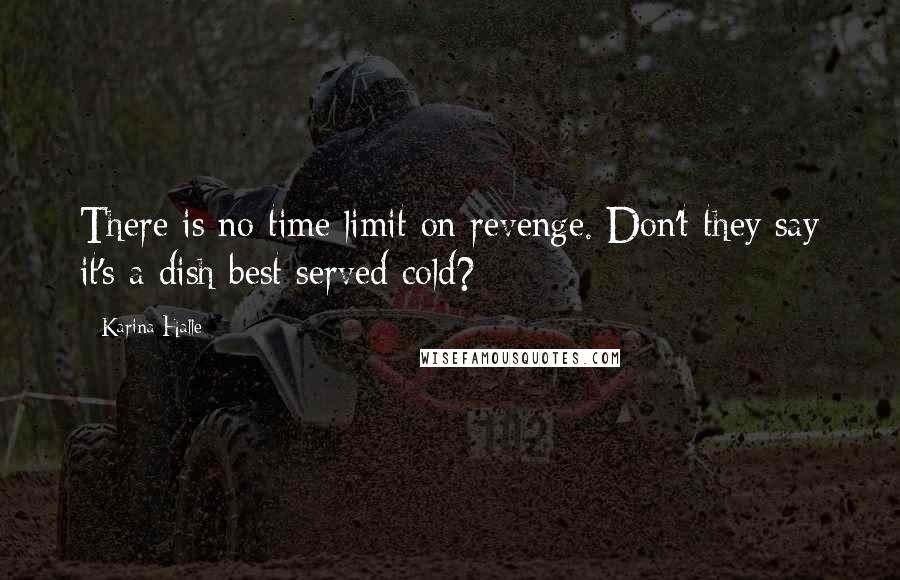 Karina Halle Quotes: There is no time limit on revenge. Don't they say it's a dish best served cold?