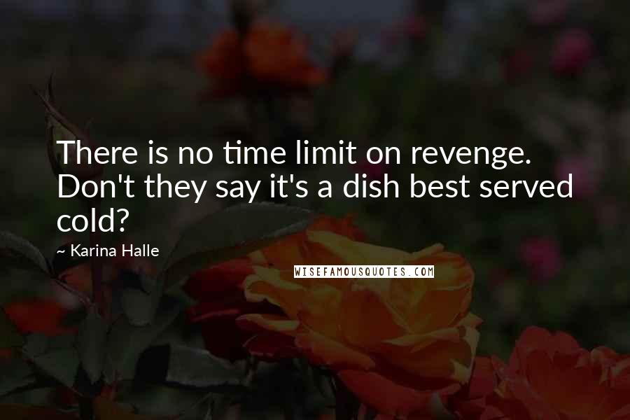 Karina Halle Quotes: There is no time limit on revenge. Don't they say it's a dish best served cold?