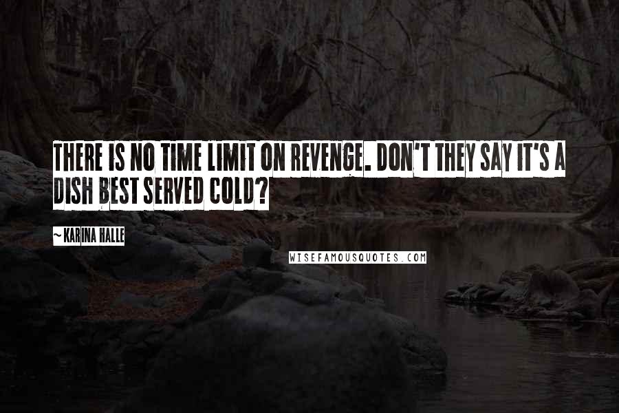 Karina Halle Quotes: There is no time limit on revenge. Don't they say it's a dish best served cold?