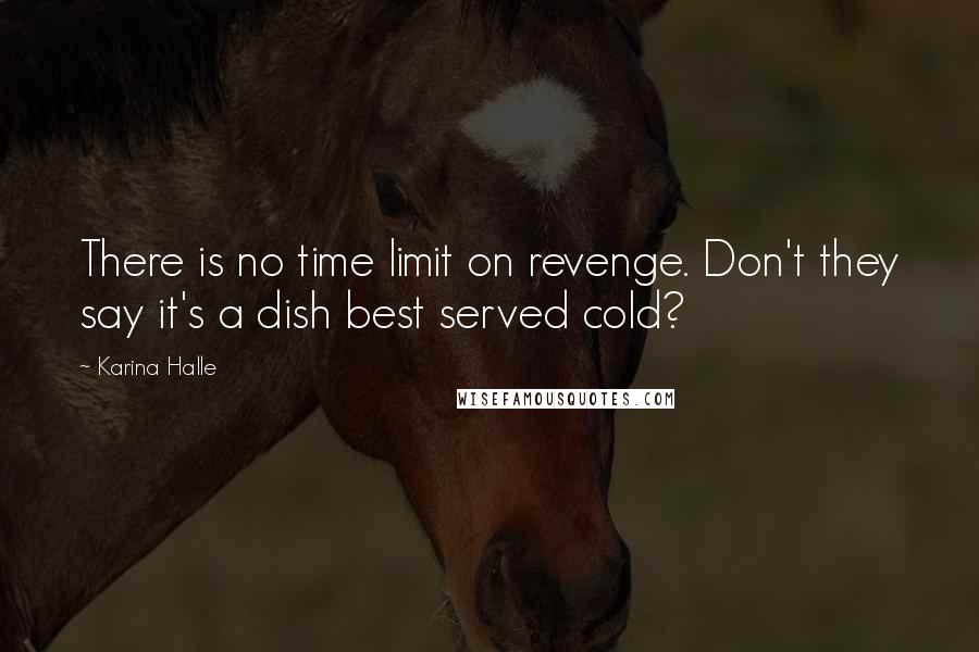 Karina Halle Quotes: There is no time limit on revenge. Don't they say it's a dish best served cold?