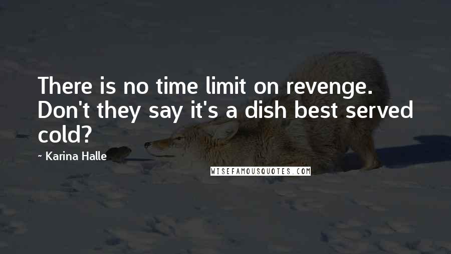 Karina Halle Quotes: There is no time limit on revenge. Don't they say it's a dish best served cold?