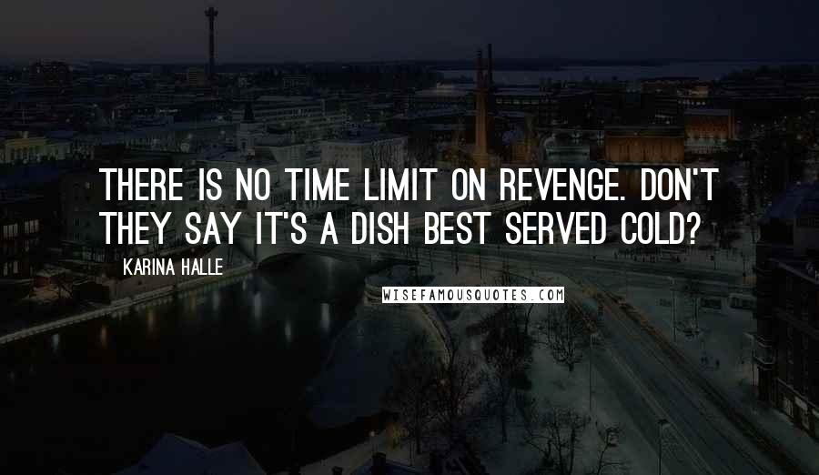 Karina Halle Quotes: There is no time limit on revenge. Don't they say it's a dish best served cold?